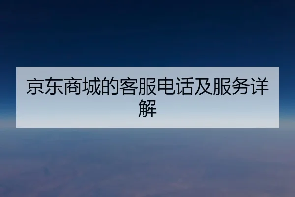 京东商城的客服电话及服务详解