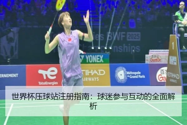 世界杯压球站注册指南：球迷参与互动的全面解析
